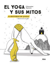 YOGA Y SUS MITOS 45 HISTORIAS DE ASANAS
