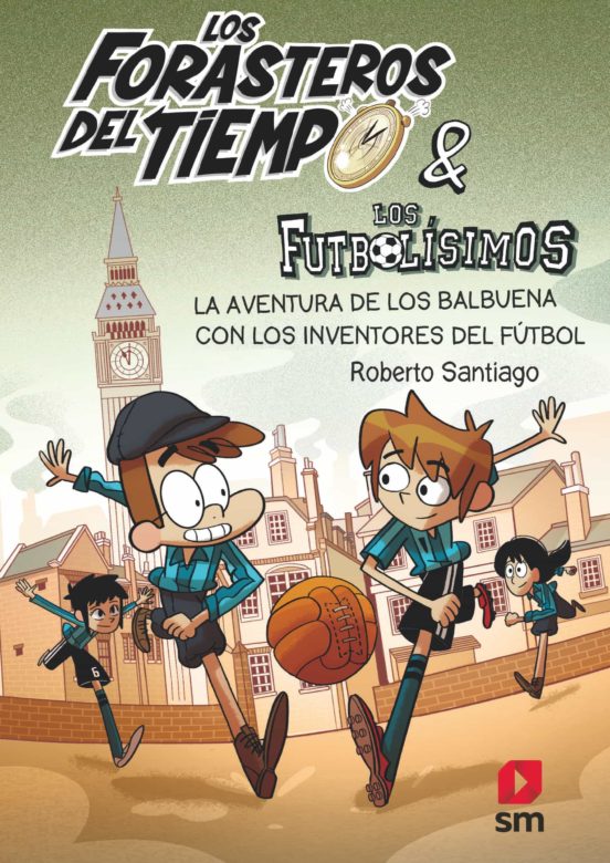 FORASTEROS DEL TIEMPO 9 LA AVENTURA DE LOS BALBUENA CON LOS INVENTORES DEL FUTBOL